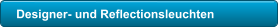 Designer- und Reflectionsleuchten