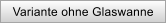 Variante ohne Glaswanne
