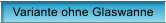 Variante ohne Glaswanne